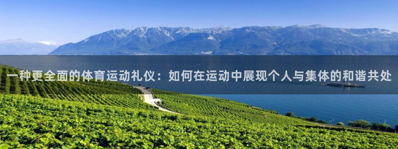 一种更全面的体育运动礼仪：如何在运动中展现个人与集体的和谐共处